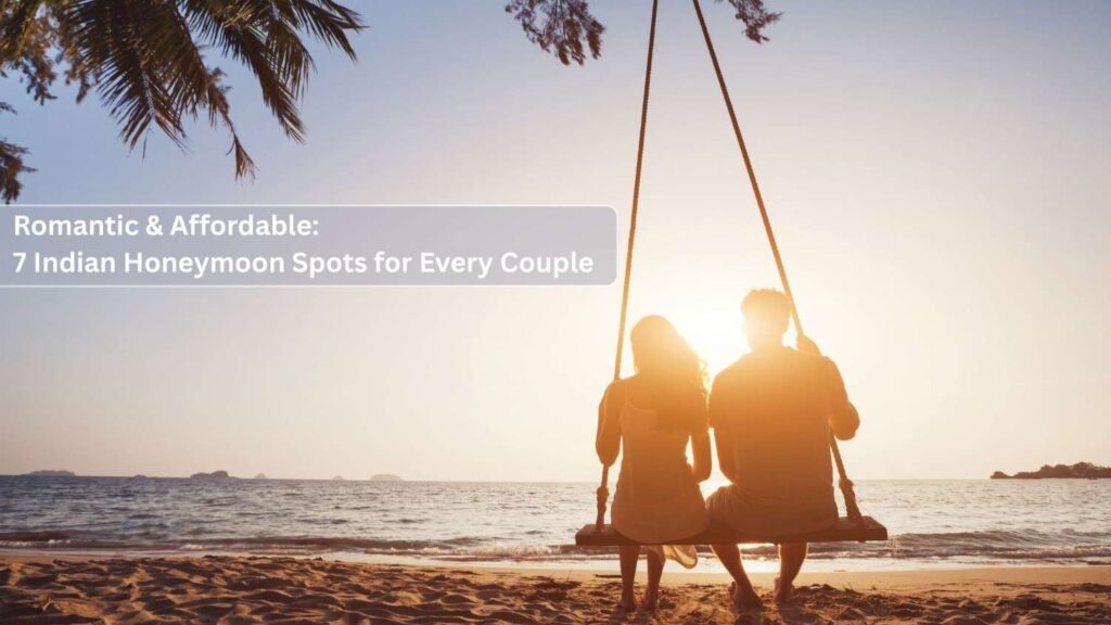 Romantic & Affordable: 7 Indian Honeymoon Spots for Every Couple